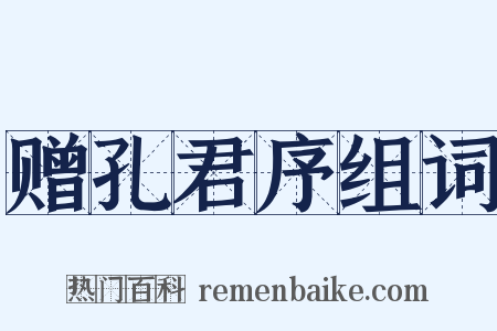 赠孔君序组词是什么意思的图片